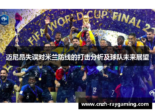 迈尼昂失误对米兰防线的打击分析及球队未来展望