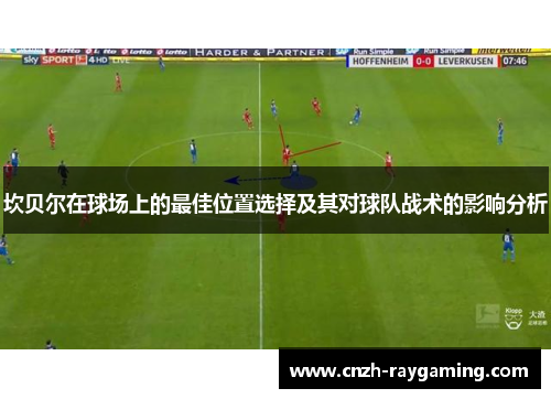 坎贝尔在球场上的最佳位置选择及其对球队战术的影响分析
